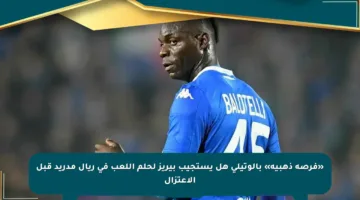 «فرصة ذهبية» بالوتيلي هل يستجيب بيريز لحلم اللعب في ريال مدريد قبل الاعتزال